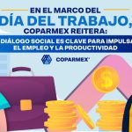 En el marco del Día del Trabajo, Coparmex reitera: El diálogo social es clave para impulsar el empleo y  la productividad